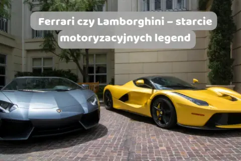 Ferrari czy Lamborghini - który samochód sportowy jest lepszy?